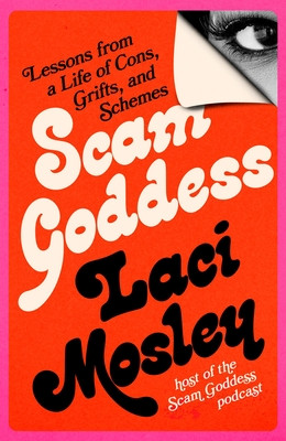 Scam Goddess: Lessons from a Life of Cons, Grifts, and Schemes (HC) (2024)