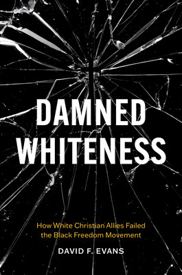 Damned Whiteness: How White Christian Allies Failed the Black Freedom Movement (PB) (2025)