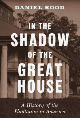 In the Shadow of the Great House: A History of the Plantation in America (HC) (2026)