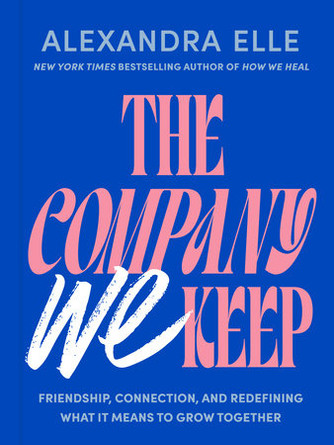 The Company We Keep: Friendship, Connection, and Redefining What It Means to Grow Together