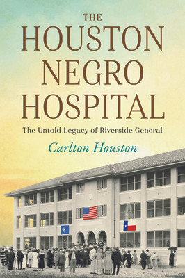 The Houston Negro Hospital: The Untold Legacy of Riverside General (PB) (2026)