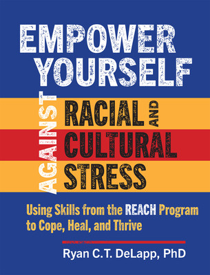 Empower Yourself Against Racial and Cultural Stress: Using Skills from the Reach Program to Cope, Heal, and Thrive (PB) (2025)