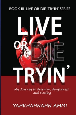 Live or Die Tryin': My Journey to Freedom Forgiveness and Healing #3 (PB) (2024)
