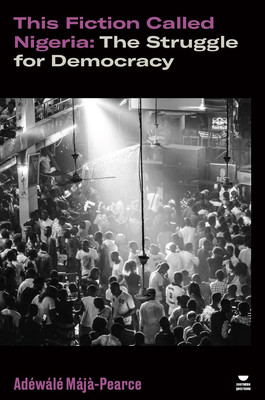 This Fiction Called Nigeria: The Struggle for Democracy (PB) (2024)