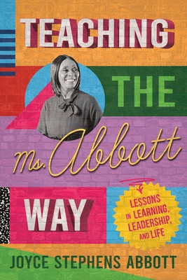 Teaching the Ms. Abbott Way: Lessons in Learning, Leadership, and Life (PB) (2024)