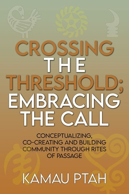 Crossing the Threshold; Embracing the Call Conceptualizing, Co-Creating and Building Community Through Rites of Passage (PB) (2024)
