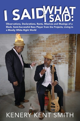 I Said What I Said: Observations, Declarations, Rants, Missives and Musings of a Black, Semi-Successful Bass Player from the Projects, Liv (PB) (2024)
