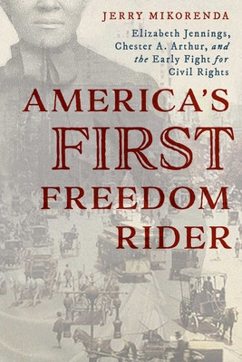 America's First Freedom Rider: Elizabeth Jennings, Chester A. Arthur, and the Early Fight for Civil Rights (HC) (2019)