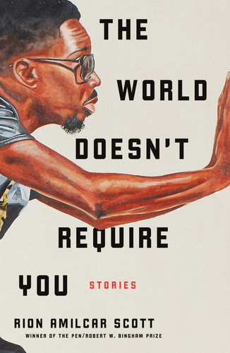 The World Doesn't Require You: Stories by Rion Amilcar Scott