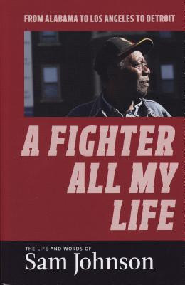 A Fighter All My Life: The Life and Words of Sam Johnson: From Alabama to Los Angeles to Detroit (PB) (2014)