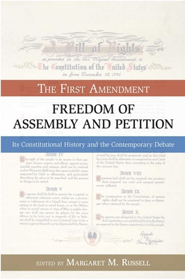 The First Amendment: Freedom of Assembly and Petition: Its Constitutional History and the Contemporary Debate (PB) (2010)