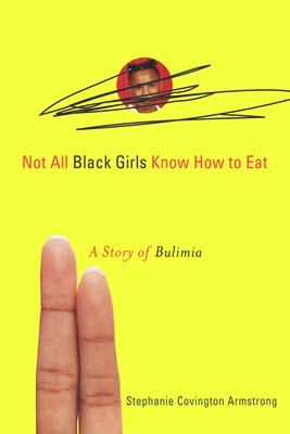 Not All Black Girls Know How to Eat: A Story of Bulimia (PB) (2009)