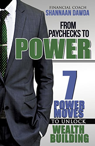 From Paychecks to Power: 7 Power Moves to Unlock Wealth Building by Shannaan Dawda