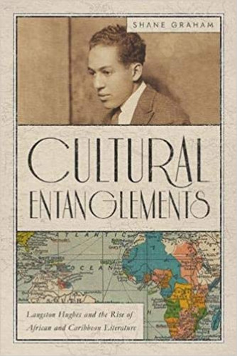 Cultural Entanglements: Langston Hughes and the Rise of African and Caribbean Literature ( New World Studies ) by Shane Graham