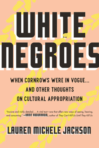 White Negroes: When Cornrows Were in Vogue ... and Other Thoughts on Cultural Appropriation White Negroes: When Cornrows Were in Vogue ... and Other Thoughts on Cultural Appropriation