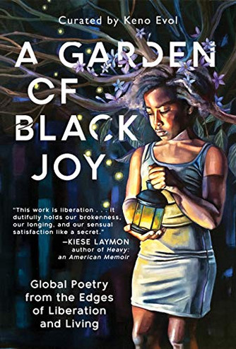 A Garden of Black Joy: Global Poetry from the Edges of Liberation and Living by Keno Evol A Garden of Black Joy: Global Poetry from the Edges of Liberation and Living by Keno Evol