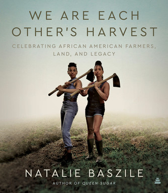 We Are Each Other's Harvest: Celebrating African American Farmers, Land, and Legacy We Are Each Other's Harvest: Celebrating African American Farmers, Land, and Legacy