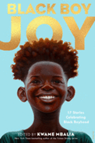 Black Boy Joy: 17 Stories Celebrating Black Boyhood by Kwame Mbalia Black Boy Joy: 17 Stories Celebrating Black Boyhood by Kwame Mbalia