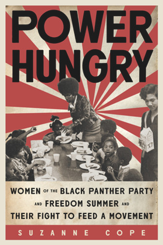Power Hungry: Women of the Black Panther Party and Freedom Summer and Their Fight to Feed a Movement Power Hungry: Women of the Black Panther Party and Freedom Summer and Their Fight to Feed a Movement