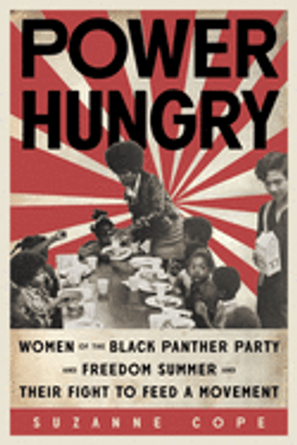 Power Hungry: Women of the Black Panther Party and Freedom Summer and Their Fight to Feed a Movement by Suzanne Cope Power Hungry: Women of the Black Panther Party and Freedom Summer and Their Fight to Feed a Movement by Suzanne Cope