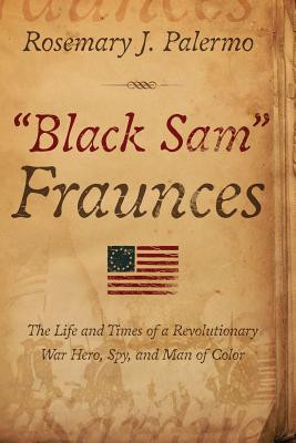 'Black Sam' Fraunces: The life and Times of a Revolutionary War Hero, Spy and Man of Color (PB) (2016)