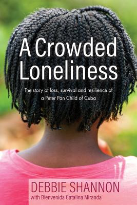 A Crowded Loneliness: The Story of Loss, Survival, and Resilience of a Peter Pan Child of Cuba (PB) (2018)