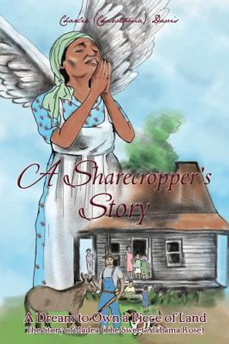 A Sharecroppers Story, A Dream to Own a Piece of Land. The Story of Madea (The Sweet Alabama Rose) (PB) (2015)