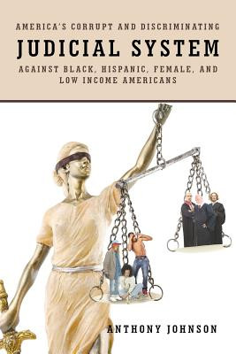 America's Corrupt and Discriminating Judicial System Against Black, Hispanic, Female, and Low Income Americans (PB) (2017)