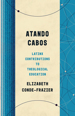 Atando Cabos: Latinx Contributions to Theological Education (PB) (2021)