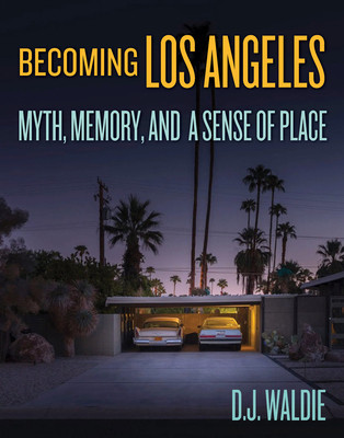 Becoming Los Angeles: Myth, Memory, and a Sense of Place (HC) (2020)