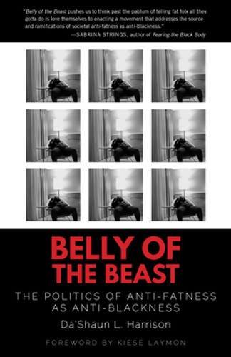 Belly of the Beast: The Politics of Anti-Fatness as Anti-Blackness (PB) (2021) Belly of the Beast: The Politics of Anti-Fatness as Anti-Blackness (PB) (2021)