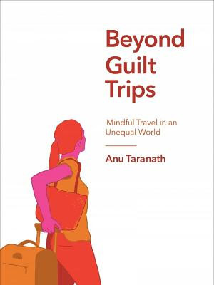 Beyond Guilt Trips: Mindful Travel in an Unequal World (PB) (2019)