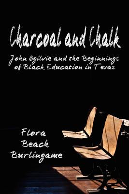 Charcoal and Chalk: John Ogilvie and the Beginnings of Black Education in Texas (PB) (2011)