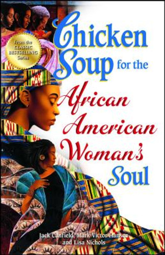 Chicken Soup for the African American Woman's Soul: Laughter, Love and Memories to Honor the Legacy of Sisterhood (PB) (2012) Chicken Soup for the African American Woman's Soul: Laughter, Love and Memories to Honor the Legacy of Sisterhood (PB) (2012)