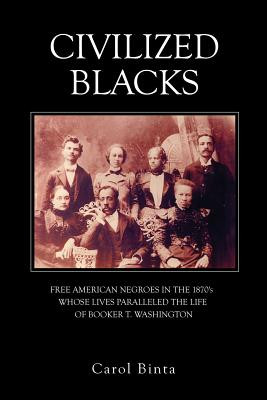 Civilized Blacks: Free American Negroes in the 1870's Whose Lives Paralleled the Life of Booker T. Washington (PB) (2014)