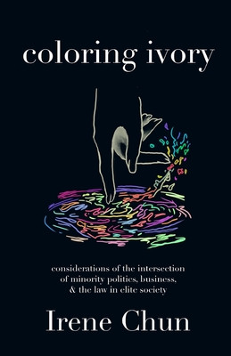 Coloring Ivory: Considerations of the Intersections of Minority Politics, Business & the Law in Elite Society (PB) (2021)