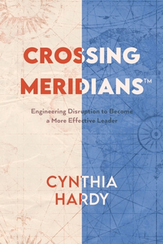 Crossing Meridians: Engineering Disruption to Become a More Effective Leader (PB) (2021) Crossing Meridians: Engineering Disruption to Become a More Effective Leader (PB) (2021)