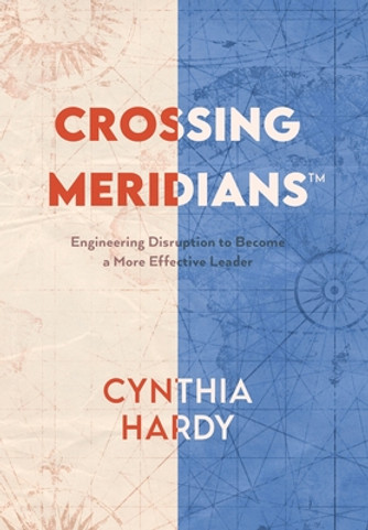 Crossing Meridians: Engineering Disruption to Become a More Effective Leader (HC) (2021)