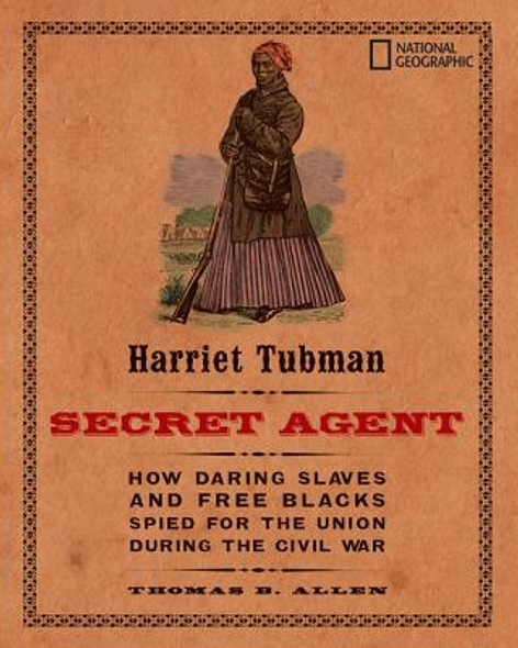 Harriet Tubman, Secret Agent: How Daring Slaves and Free Blacks Spied for the Union During the Civil War (PB) (2008)