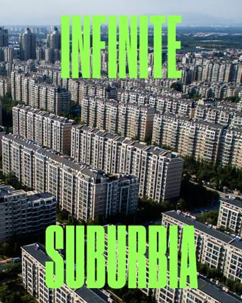 Infinite Suburbia: (52 Illustrated Essays on the Future of Suburban Development from the Perspectives of Architecture, Planning, History, (HC) (2017)