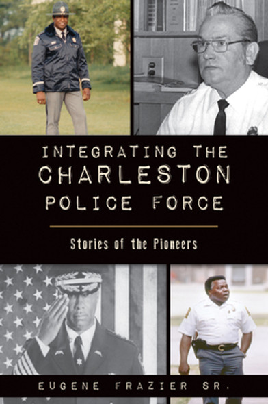 Integrating the Charleston Police Force: Stories of the Pioneers (PB) (2020)
