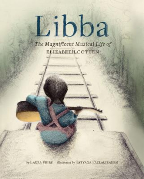 Libba: The Magnificent Musical Life of Elizabeth Cotten (Early Elementary Story Books, Children's Music Books, Biography Book (HC) (2018)