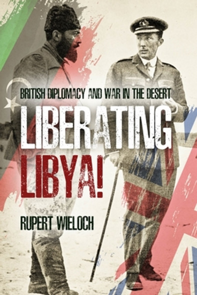 Liberating Libya: British Diplomacy and War in the Desert (HC) (2021)