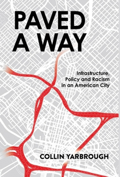 Paved a Way: Infrastructure, Race, and Policy in an American City (HC) (2021)