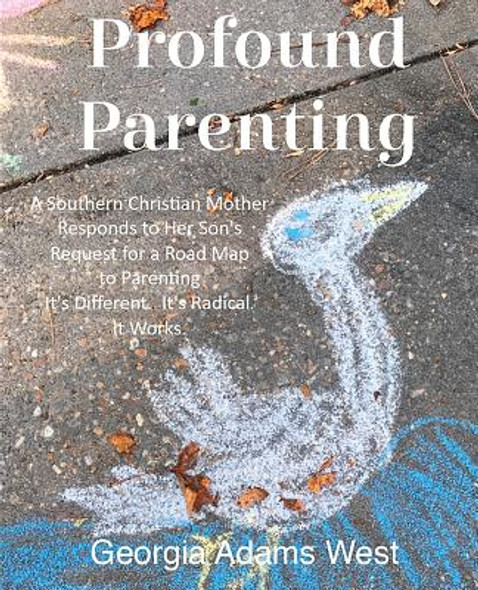 Profound Parenting: A Southern Christian Mother Answers Her Son's Request for a Road Map to Parenting It's Different. It's Radical. It Wor (PB) (2019)