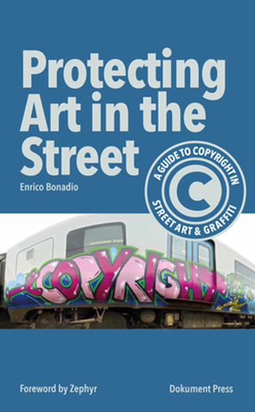 Protecting Art in the Street: A Guide to Copyright in Street Art and Graffiti (PB) (2020)