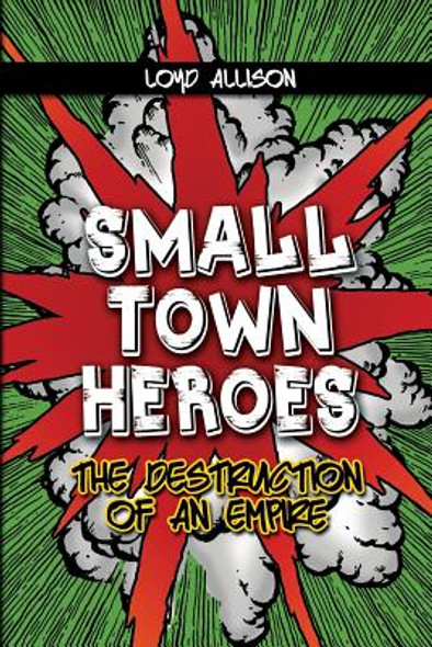 Small Town Heroes: The Destruction of an Empire (PB) (2015)