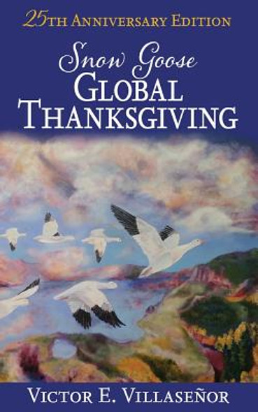 Snow Goose Global Thanksgiving: A Vision of World Harmony and Peace and Abundance for All (PB) (2016)