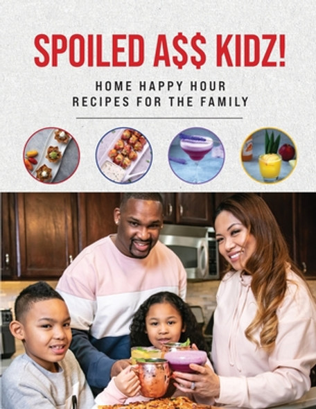 Spoiled A$$ Kidz!: Home Happy Hour Recipes For The Family (PB) (2021)