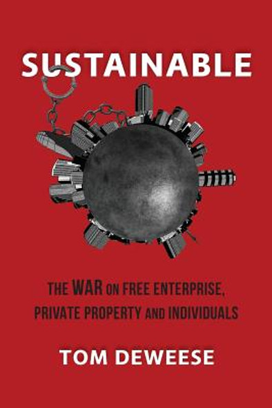 Sustainable: The WAR on Free Enterprise, Private Property and Individuals (PB) (2018)